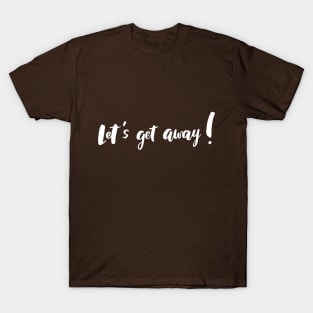 Let's Get Away! T-Shirt